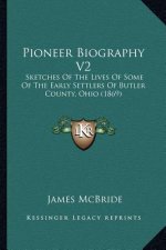 Pioneer Biography V2: Sketches Of The Lives Of Some Of The Early Settlers Of Butler County, Ohio (1869)