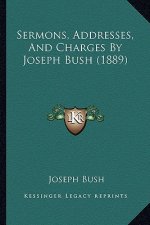 Sermons, Addresses, And Charges By Joseph Bush (1889)