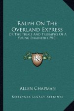 Ralph On The Overland Express: Or The Trials And Triumphs Of A Young Engineer (1910)