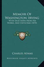 Memoir Of Washington Irving: With Selections From His Works, And Criticisms (1870)