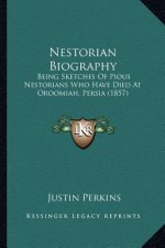 Nestorian Biography: Being Sketches Of Pious Nestorians Who Have Died At Oroomiah, Persia (1857)