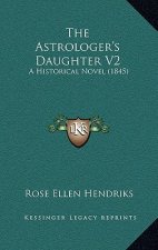 The Astrologer's Daughter V2: A Historical Novel (1845)