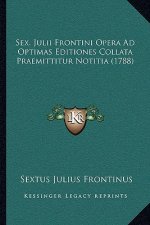 Sex. Julii Frontini Opera Ad Optimas Editiones Collata Praemittitur Notitia (1788)