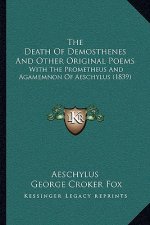 The Death Of Demosthenes And Other Original Poems: With The Prometheus And Agamemnon Of Aeschylus (1839)