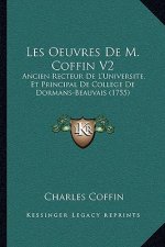 Les Oeuvres De M. Coffin V2: Ancien Recteur De L'Universite, Et Principal De College De Dormans-Beauvais (1755)