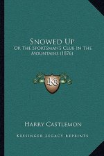 Snowed Up: Or The Sportsman's Club In The Mountains (1876)