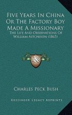 Five Years In China Or The Factory Boy Made A Missionary: The Life And Observations Of William Aitchison (1865)