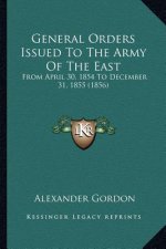 General Orders Issued To The Army Of The East: From April 30, 1854 To December 31, 1855 (1856)