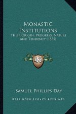 Monastic Institutions: Their Origin, Progress, Nature And Tendency (1855)