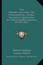 The Bremen Lectures, On Fundamental, Living, Religious Questions: By Various Eminent European Divines (1871)