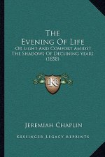 The Evening Of Life: Or Light And Comfort Amidst The Shadows Of Declining Years (1858)