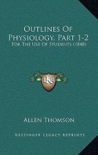 Outlines Of Physiology, Part 1-2: For The Use Of Students (1848)