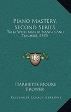 Piano Mastery, Second Series: Talks With Master Pianists And Teachers (1917)