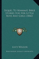 Sequel To Mamma's Bible Stories For Her Little Boys And Girls (1842)