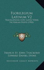 Florilegium Latinum V2: Translations Into Latin Verse, Victorian Poets (1902)