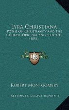 Lyra Christiana: Poems On Christianity And The Church, Original And Selected (1851)