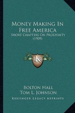 Money Making In Free America: Short Chapters On Prosperity (1909)