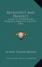 Retrospect And Prospect: Studies In International Relations Naval And Political (1902)