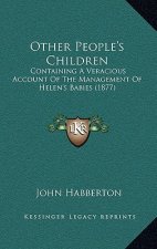 Other People's Children: Containing A Veracious Account Of The Management Of Helen's Babies (1877)