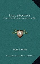 Paul Morphy: Skizze Aus Der Schachwelt (1881)