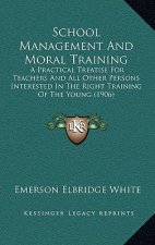 School Management And Moral Training: A Practical Treatise For Teachers And All Other Persons Interested In The Right Training Of The Young (1906)