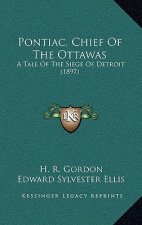Pontiac, Chief Of The Ottawas: A Tale Of The Siege Of Detroit (1897)