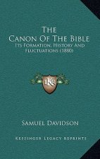 The Canon Of The Bible: Its Formation, History And Fluctuations (1880)