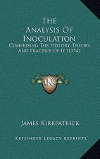 The Analysis Of Inoculation: Comprising The History, Theory, And Practice Of It (1754)