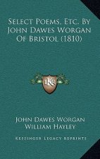 Select Poems, Etc. By John Dawes Worgan Of Bristol (1810)