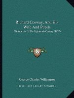 Richard Cosway, And His Wife And Pupils: Miniaturists Of The Eighteenth Century (1897)