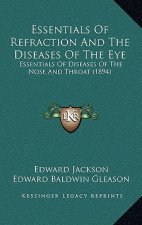 Essentials Of Refraction And The Diseases Of The Eye: Essentials Of Diseases Of The Nose And Throat (1894)