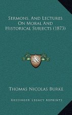 Sermons, And Lectures On Moral And Historical Subjects (1873)