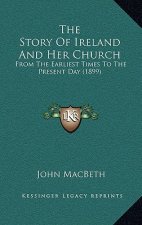 The Story Of Ireland And Her Church: From The Earliest Times To The Present Day (1899)