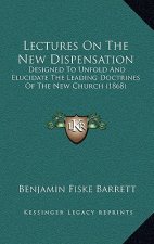 Lectures On The New Dispensation: Designed To Unfold And Elucidate The Leading Doctrines Of The New Church (1868)