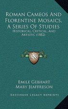 Roman Cameos And Florentine Mosaics, A Series Of Studies: Historical, Critical, And Artistic (1882)