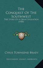 The Conquest Of The Southwest: The Story Of A Great Spoliation (1905)