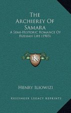 The Archierey Of Samara: A Semi-Historic Romance Of Russian Life (1903)