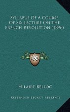 Syllabus Of A Course Of Six Lecture On The French Revolution (1896)