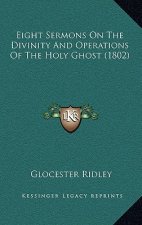 Eight Sermons On The Divinity And Operations Of The Holy Ghost (1802)
