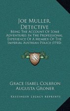 Joe Muller, Detective: Being The Account Of Some Adventures In The Professional Experience Of A Member Of The Imperial Austrian Police (1910)