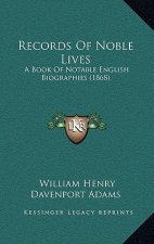Records Of Noble Lives: A Book Of Notable English Biographies (1868)