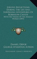 Serious Reflections During The Life And Surprising Adventures Of Robinson Crusoe: With His Vision Of The Angelic World (1895)