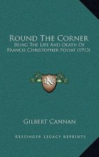 Round The Corner: Being The Life And Death Of Francis Christopher Folyat (1913)