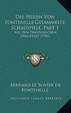 Des Herrn Von Fontenelle Gesammelte Schauspiele, Part 1: Aus Dem Franzosischen Ubersetzet (1756)