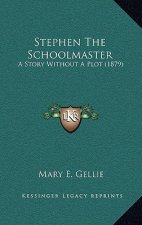 Stephen The Schoolmaster: A Story Without A Plot (1879)
