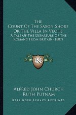 The Count Of The Saxon Shore Or The Villa In Vectis: A Tale Of The Departure Of The Roman's From Britain (1887)