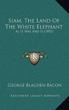 Siam, The Land Of The White Elephant: As It Was And Is (1892)