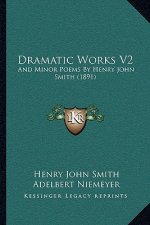 Dramatic Works V2: And Minor Poems By Henry John Smith (1891)