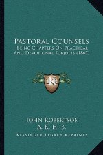 Pastoral Counsels: Being Chapters On Practical And Devotional Subjects (1867)