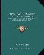 Physiomathematica: Sive Coelestis Philosophia Naturalibus Hucusq, Desideratis Ostensa Principijs (1675)